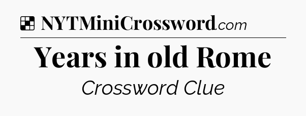 Solution: Years in old Rome - NYT Crossword