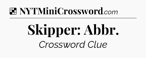 Solution: Skipper: Abbr - NYT Crossword
