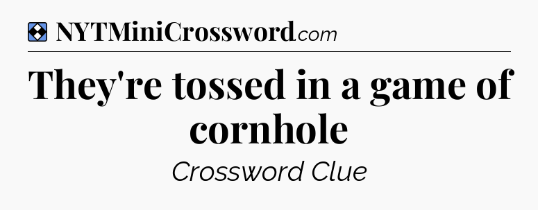 Solution: They're tossed in a game of cornhole - NYT Mini Crossword