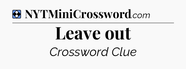 Solution: Leave out - NYT Mini Crossword