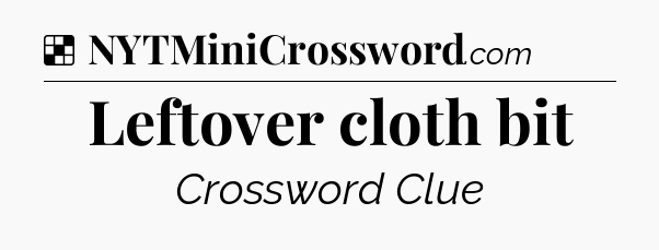 Solution: Leftover cloth bit - NYT Crossword