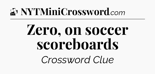 Zero, on soccer scoreboards - Daily Themed Mini Crossword