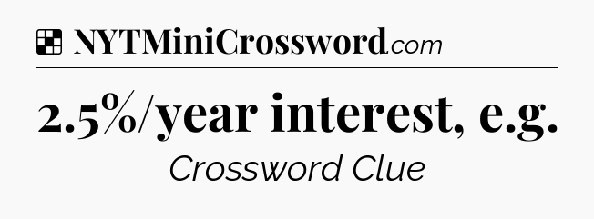 Solution: 2.5%/year interest, e.g - NYT Crossword