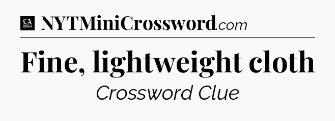 Fine, lightweight cloth - LA Times Crossword