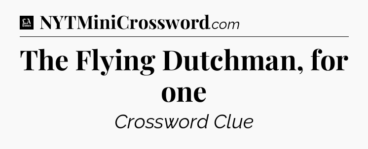 The Flying Dutchman, for one - LA Times Crossword