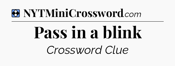 Solution: Pass in a blink - NYT Mini Crossword