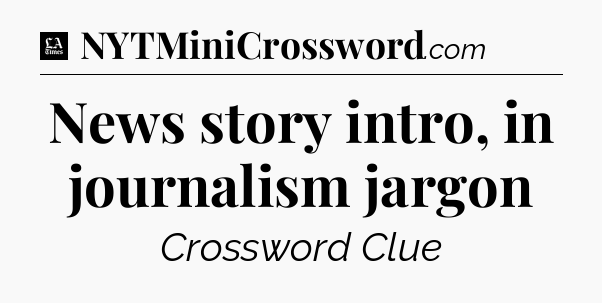 News story intro, in journalism jargon - LA Times Crossword