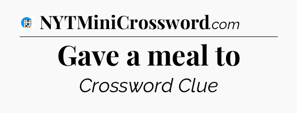 Gave a meal to Crossword Clue