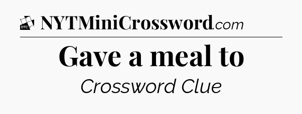Gave a meal to - Daily Themed Classic Crossword