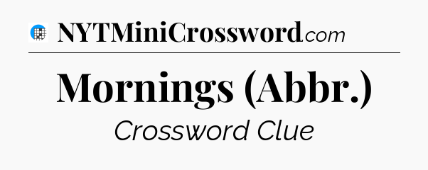 Mornings (Abbr.) Crossword Clue