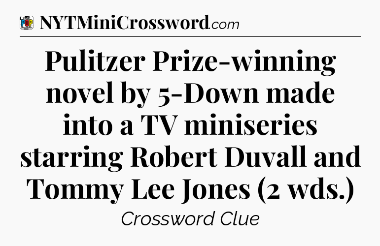 Pulitzer Prize-winning novel by 5-Down made into a TV miniseries starring Robert Duvall and Tommy Lee Jones (2 wds.) Crossword Clue