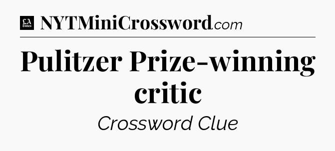Pulitzer Prize-winning critic - LA Times Crossword
