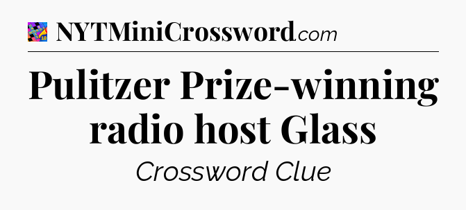 Pulitzer Prize-winning radio host Glass Crossword Clue