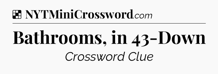 Solution: Bathrooms, in 43-Down - NYT Crossword