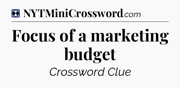 Solution: Focus of a marketing budget - NYT Mini Crossword