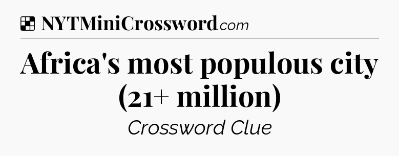 Solution: Africa's most populous city (21+ million) - NYT Crossword