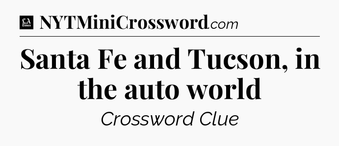 Santa Fe and Tucson, in the auto world - LA Times Crossword