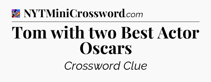 Tom with two Best Actor Oscars Crossword Clue