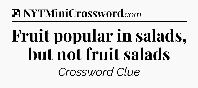 Solution: Fruit popular in salads, but not fruit salads - NYT Crossword