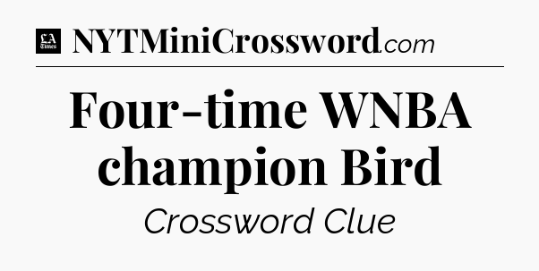 Four-time WNBA champion Bird - LA Times Crossword