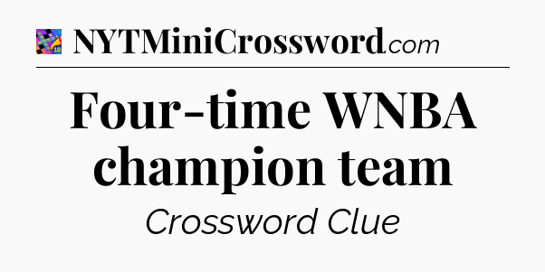 Four-time WNBA champion team Crossword Clue