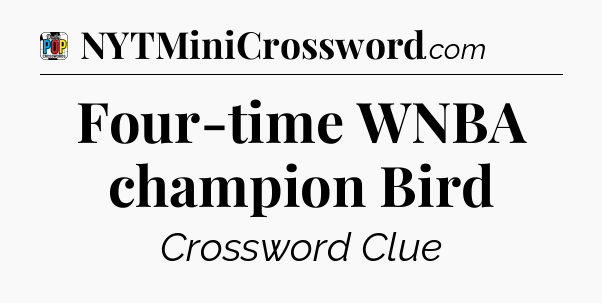 Four-time WNBA champion Bird Crossword Clue