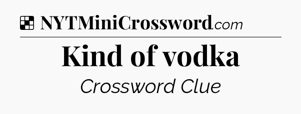 Solution: Kind of vodka - NYT Crossword