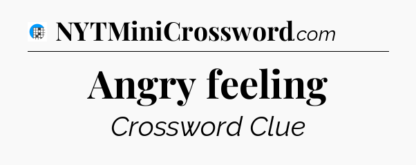 Angry feeling Crossword Clue