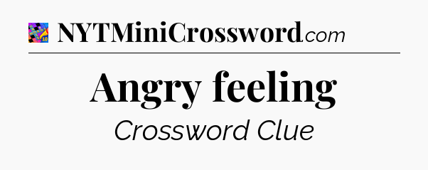 Angry feeling Crossword Clue