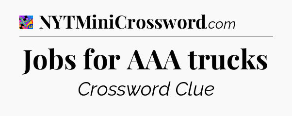 Jobs for AAA trucks Crossword Clue