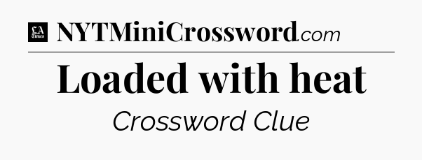 Loaded with heat - LA Times Crossword