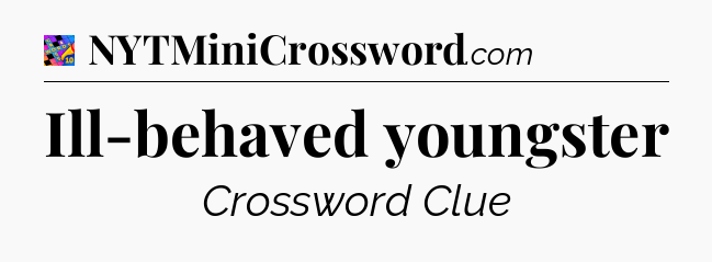 Ill-behaved youngster Crossword Clue