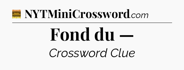 Fond du — - Eugene Sheffer Crossword