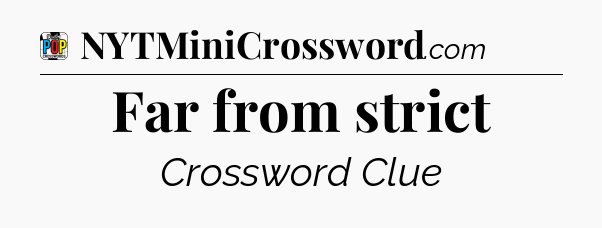 Far from strict Crossword Clue