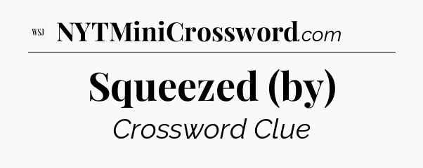 Squeezed (by) - WSJ Crossword