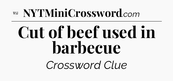 Cut of beef used in barbecue - WSJ Crossword