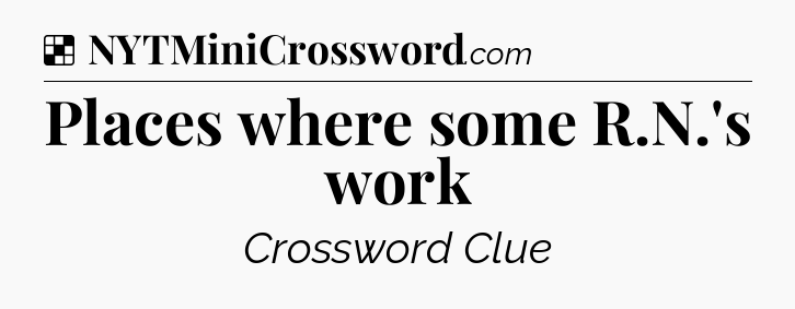 Solution: Places where some R.N.'s work - NYT Crossword