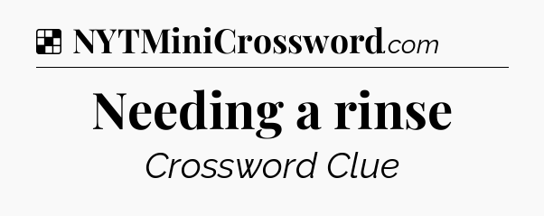 Solution: Needing a rinse - NYT Crossword