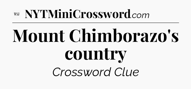 Mount Chimborazo's country - WSJ Crossword