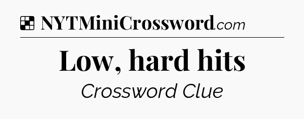 Solution: Low, hard hits - NYT Crossword