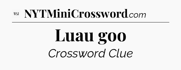 Luau goo - WSJ Crossword