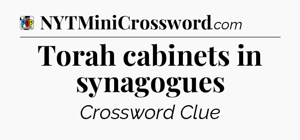 Torah cabinets in synagogues Crossword Clue