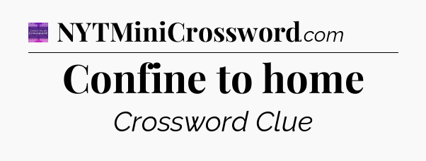 Confine to home - Thomas Joseph Crossword