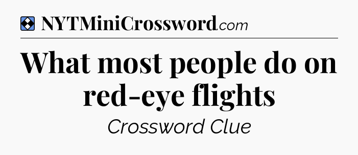 Solution: What most people do on red-eye flights - NYT Mini Crossword