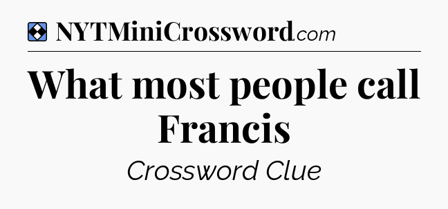Solution: What most people call Francis - NYT Mini Crossword
