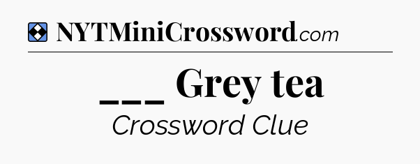 Solution: ___ Grey tea - NYT Mini Crossword