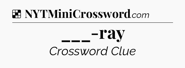 Solution: ___-ray - NYT Crossword