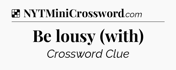 Solution: Be lousy (with) - NYT Crossword