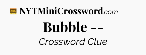 Bubble -- - Eugene Sheffer Crossword