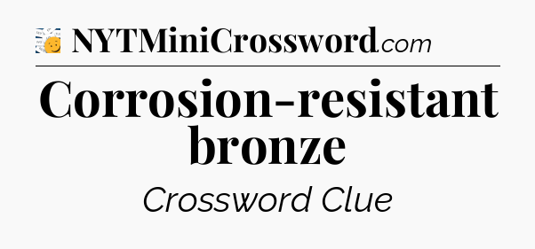 Corrosion-resistant bronze - 7 Little Words
